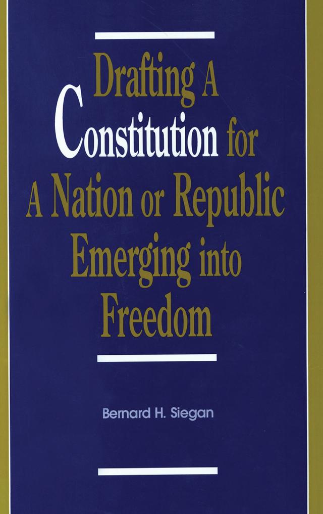 Drafting a Constitution for a Nation or Republic Emerging into Freedom by Bernard H. Siegan