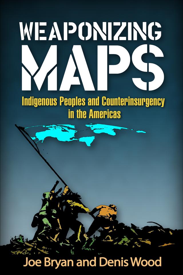 Weaponizing Maps by Denis Wood, Joe Bryan