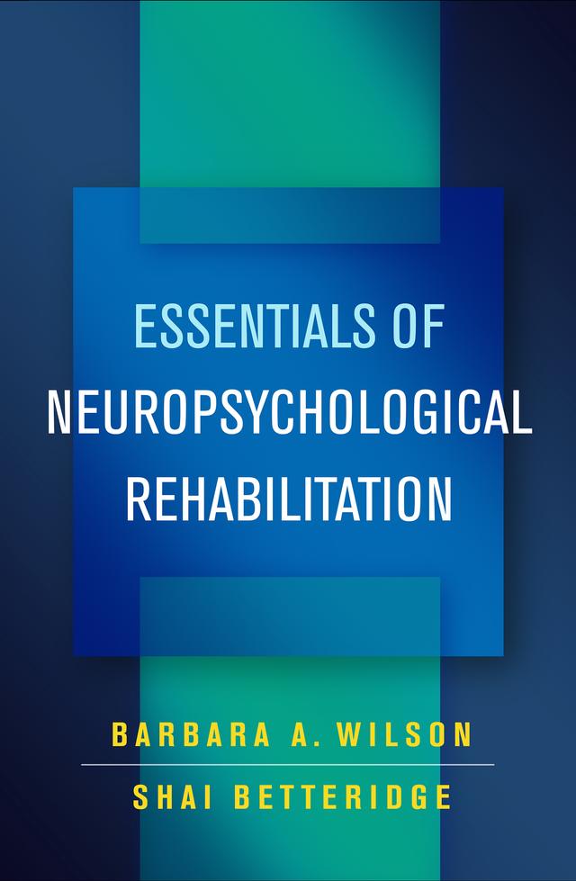 Essentials of Neuropsychological Rehabilitation by Barbara A. Wilson, Shai Betteridge
