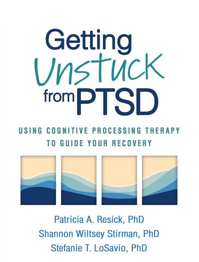 Getting Unstuck from PTSD by Patricia A. Resick, Shannon Wiltsey Stirman, Stefanie T. LoSavio