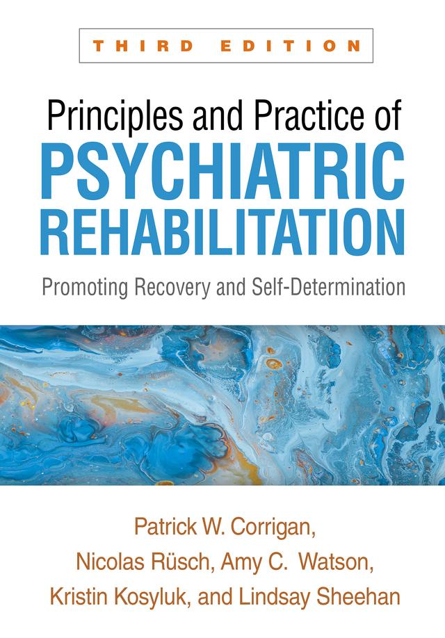 Principles and Practice of Psychiatric Rehabilitation by Amy C. Watson, Kristin Kosyluk, Lindsay Sheehan, Nicolas Rüsch, Patrick W. Corrigan