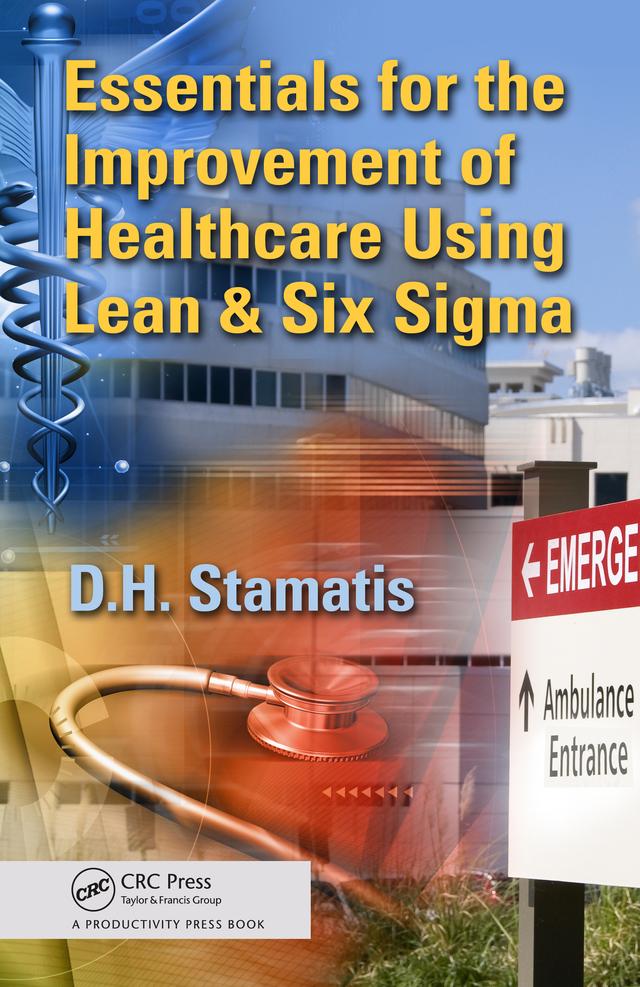 Essentials for the Improvement of Healthcare Using Lean & Six Sigma by D.H. Stamatis