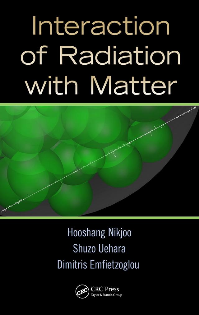 Interaction of Radiation with Matter by Dimitris Emfietzoglou, Hooshang Nikjoo, Shuzo Uehara