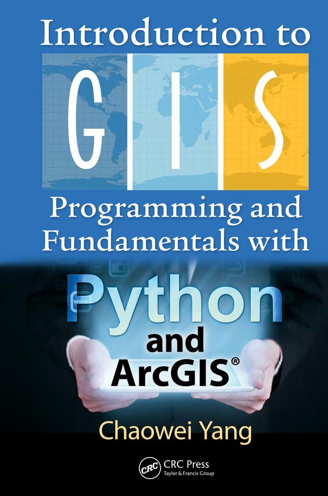Introduction to GIS Programming and Fundamentals with Python and ArcGIS® by Chaowei Yang