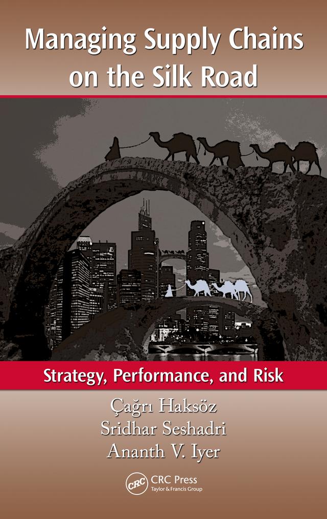 Managing Supply Chains on the Silk Road by Ananth V. Iyer, Çağrı Haksöz, Sridhar Seshadri