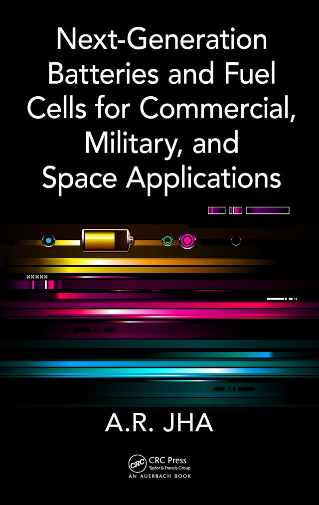 Next-Generation Batteries and Fuel Cells for Commercial, Military, and Space Applications by A.R. Jha