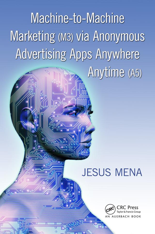 Machine-to-Machine Marketing (M3) via Anonymous Advertising Apps Anywhere Anytime (A5) by Jesus Mena