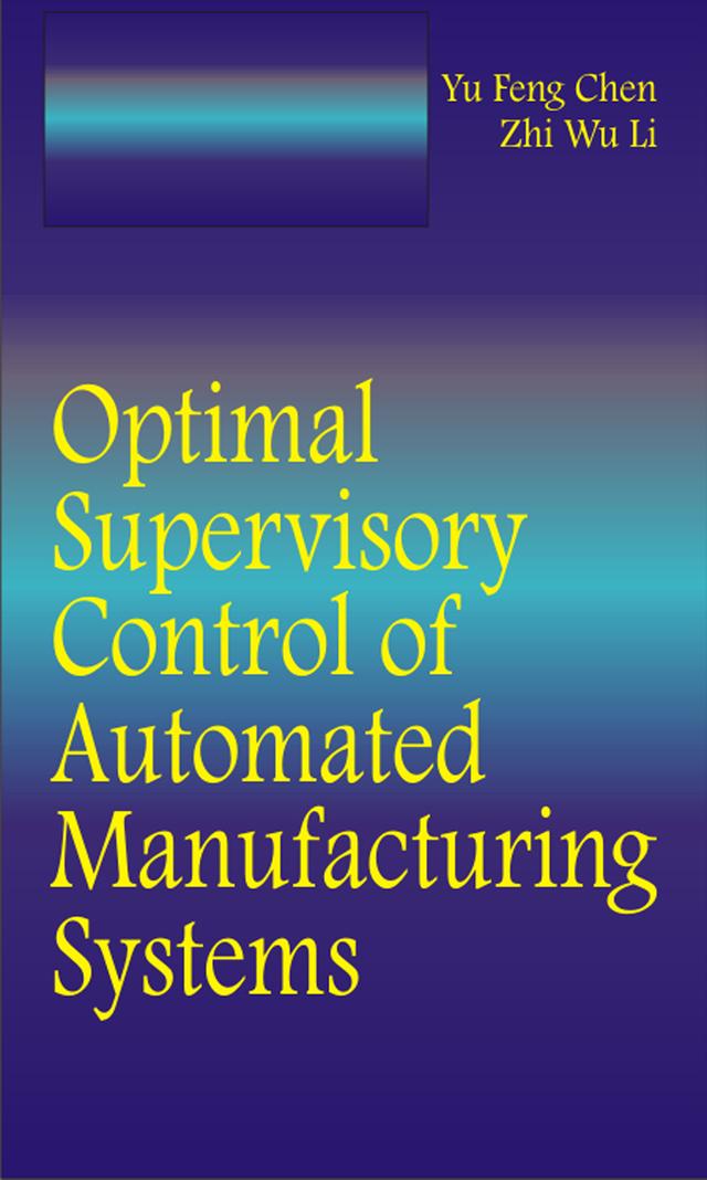 Optimal Supervisory Control of Automated Manufacturing Systems by Yufeng Chen, Zhiwu Li