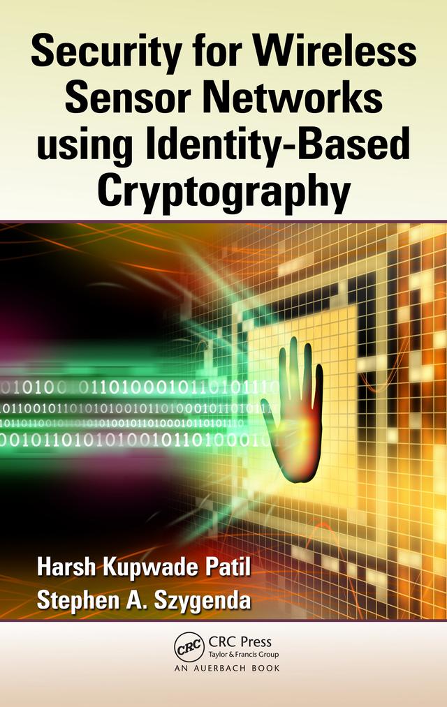 Security for Wireless Sensor Networks using Identity-Based Cryptography by Harsh Kupwade Patil, Stephen A. Szygenda