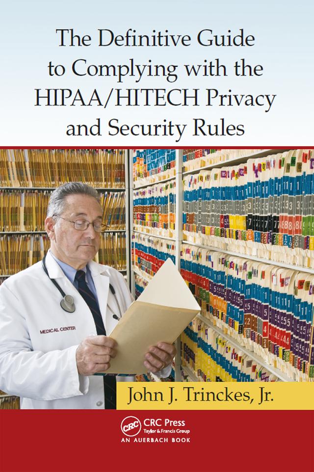 The Definitive Guide to Complying with the HIPAA/HITECH Privacy and Security Rules by Jr., John J. Trinckes