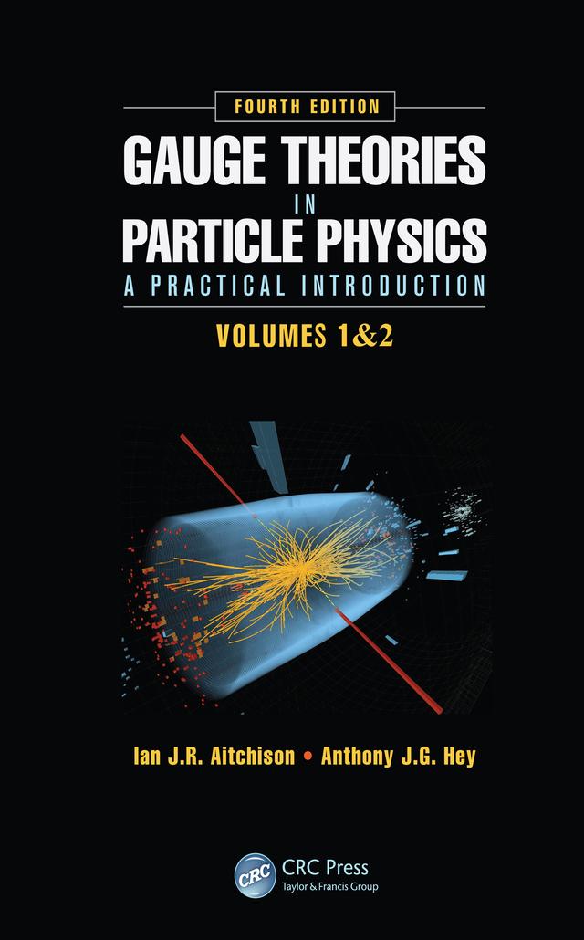 Gauge Theories in Particle Physics: A Practical Introduction, Fourth Edition - 2 Volume set by Anthony J.G. Hey, Ian J.R. Aitchison