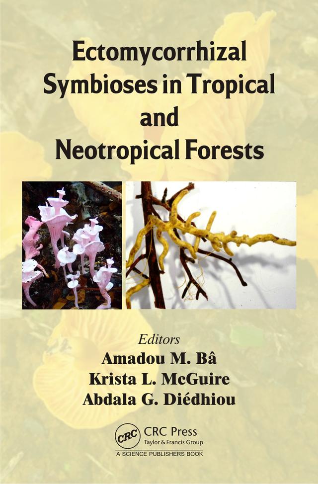 Ectomycorrhizal Symbioses in Tropical and Neotropical Forests by Abdala G. Diedhiou, Amadou M. Ba, Krista L. McGuire