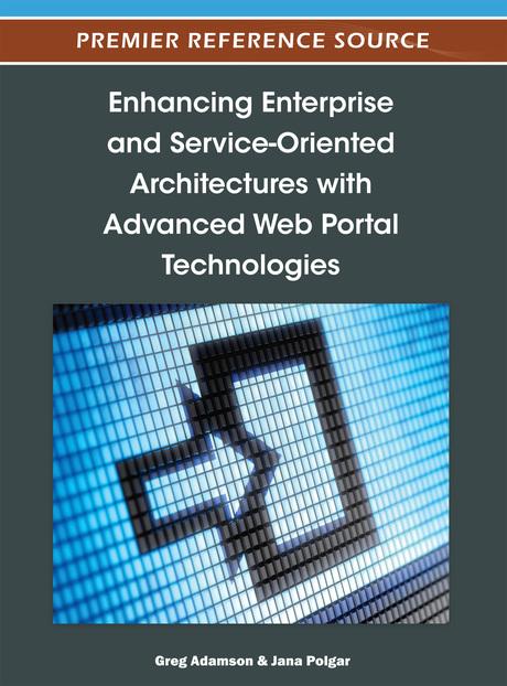 Enhancing Enterprise and Service-Oriented Architectures with Advanced Web Portal Technologies by Greg Adamson, Jana Polgar