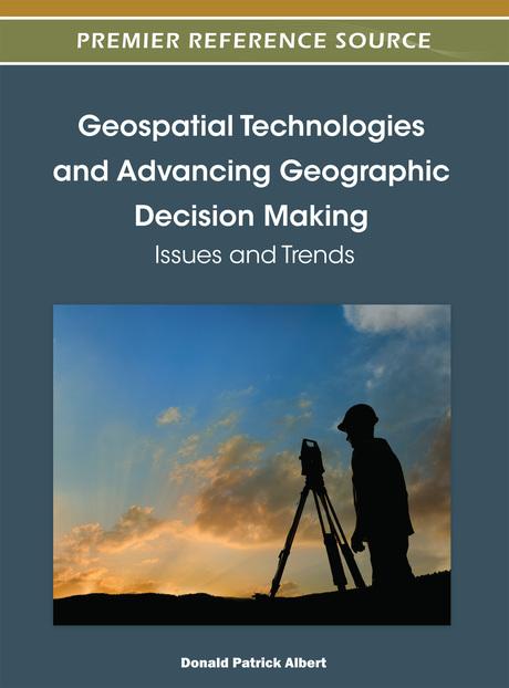 Geospatial Technologies and Advancing Geographic Decision Making: Issues and Trends by Donald P. Albert