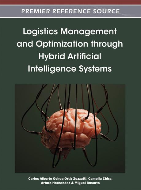 Logistics Management and Optimization through Hybrid Artificial Intelligence Systems by Arturo Hernandez, Camelia Chira, Carlos Alberto Ochoa Ortiz Zezzatti, Miguel Basurto