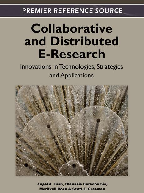 Collaborative and Distributed E-Research: Innovations in Technologies, Strategies and Applications by Angel A. Juan, J. Faulin, Meritxell Roca, Scott E. Grasman, Thanasis Daradoumis