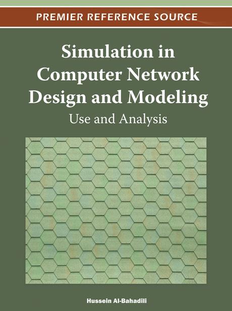 Simulation in Computer Network Design and Modeling: Use and Analysis by Hussein Al-Bahadili