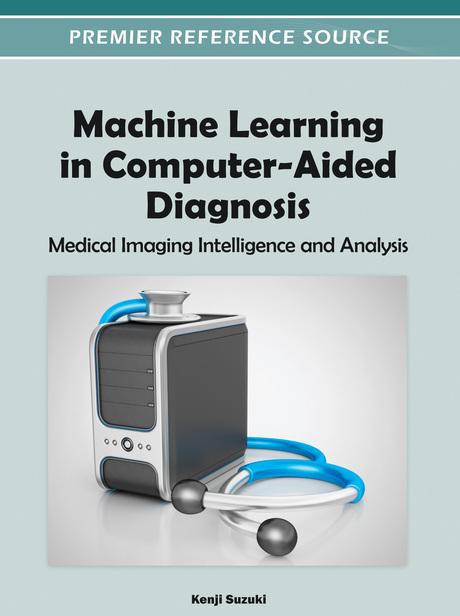 Machine Learning in Computer-Aided Diagnosis: Medical Imaging Intelligence and Analysis by Kenji Suzuki