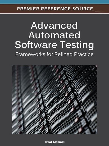 Advanced Automated Software Testing: Frameworks for Refined Practice by Izzat Alsmadi