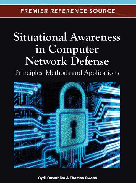 Situational Awareness in Computer Network Defense: Principles, Methods and Applications by Cyril Onwubiko, Thomas Owens