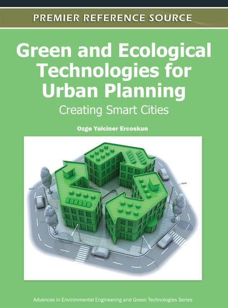Green and Ecological Technologies for Urban Planning: Creating Smart Cities by Ozge Yalciner Ercoskun