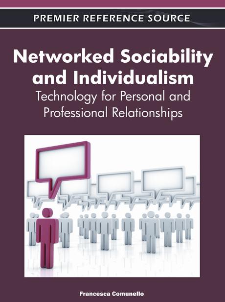 Networked Sociability and Individualism: Technology for Personal and Professional Relationships by Francesca Comunello