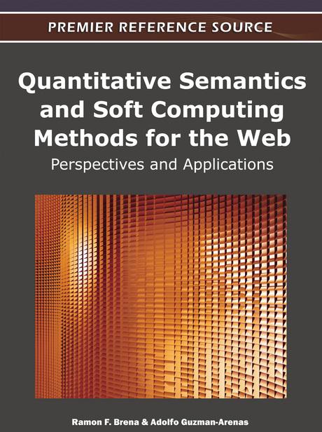 Quantitative Semantics and Soft Computing Methods for the Web: Perspectives and Applications by Adolfo Guzman-Arenas, Ramon F. Brena