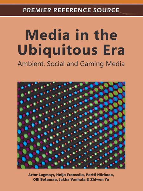 Media in the Ubiquitous Era: Ambient, Social and Gaming Media by Artur Lugmayr, Helja Franssila, Jukka Vanhala, Olli Sotamaa, Pertti Näränen, Zhiwen Yu