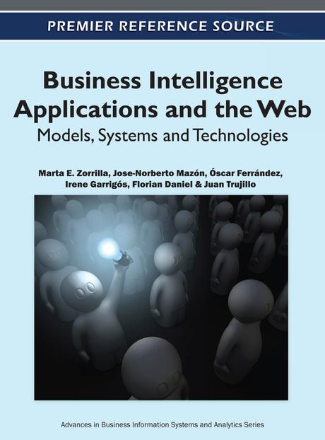 Business Intelligence Applications and the Web: Models, Systems and Technologies by Florian Daniel, Irene Garrigós, Jose-Norberto Mazón, Juan Trujillo, Marta E. Zorrilla, Óscar Ferrández