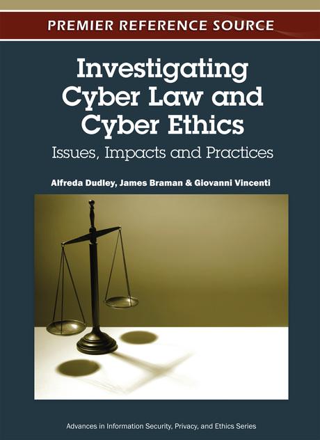 Investigating Cyber Law and Cyber Ethics: Issues, Impacts and Practices by Alfreda Dudley, Giovanni Vincenti, James Braman