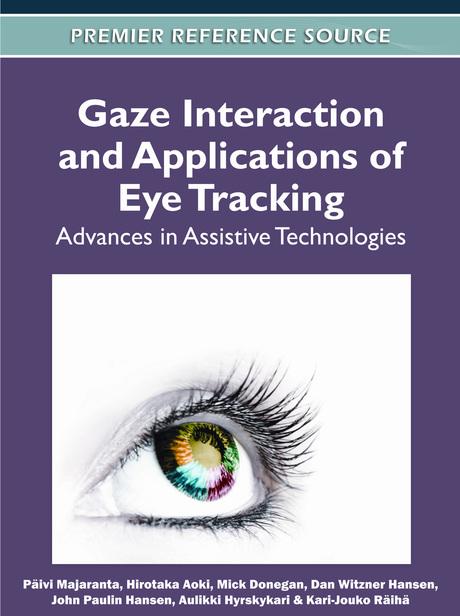 Gaze Interaction and Applications of Eye Tracking: Advances in Assistive Technologies by Aulikki Hyrskykari, Dan Witzner Hansen, Hirotaka Aoki, John Paulin Hansen, Kari-Jouko Räihä, Mick Donegan, Päivi Majaranta