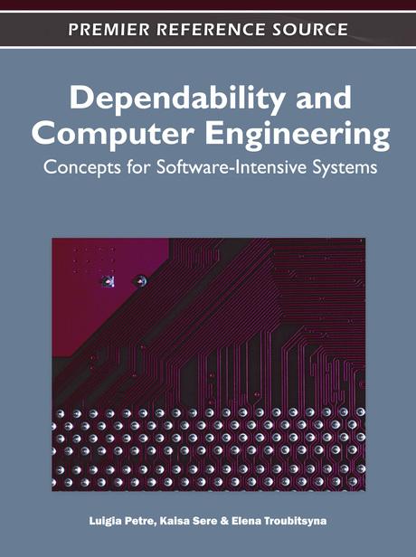 Dependability and Computer Engineering: Concepts for Software-Intensive Systems by Elena Troubitsyna, Kaisa Sere, Luigia Petre