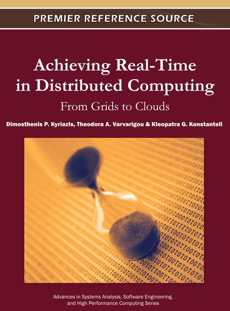 Achieving Real-Time in Distributed Computing: From Grids to Clouds by Dimosthenis Kyriazis, Kleopatra G. Konstanteli, Theodora Varvarigou