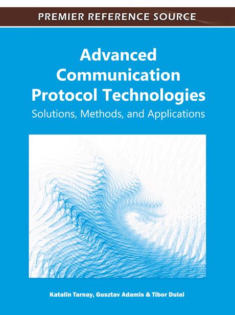 Advanced Communication Protocol Technologies: Solutions, Methods, and Applications by Gusztáv Adamis, Katalin Tarnay, Tibor Dulai
