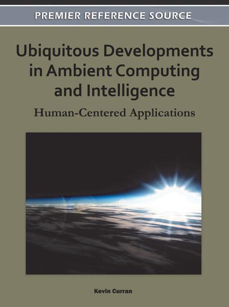 Ubiquitous Developments in Ambient Computing and Intelligence: Human-Centered Applications by Kevin Curran