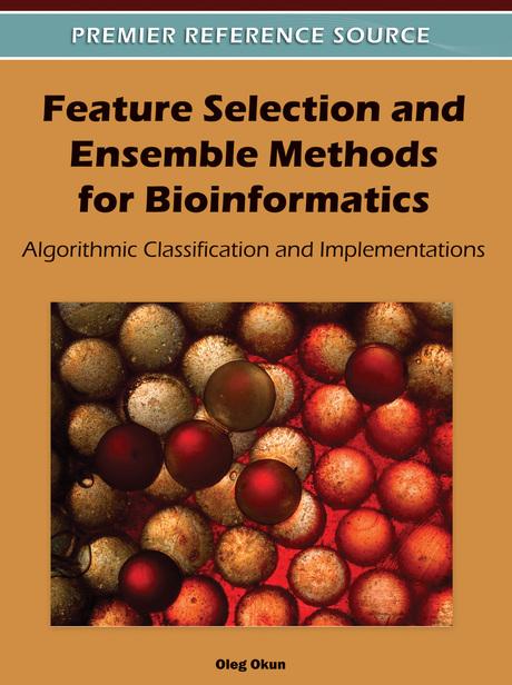 Feature Selection and Ensemble Methods for Bioinformatics: Algorithmic Classification and Implementations by Oleg Okun
