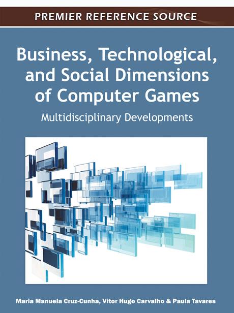 Business, Technological, and Social Dimensions of Computer Games: Multidisciplinary Developments by Maria Manuela Cruz-Cunha, Paula Tavares, Vitor Hugo Varvalho