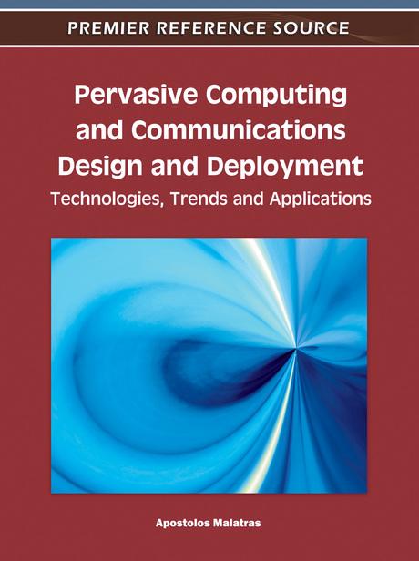Pervasive Computing and Communications Design and Deployment: Technologies, Trends and Applications by Apostolos Malatras