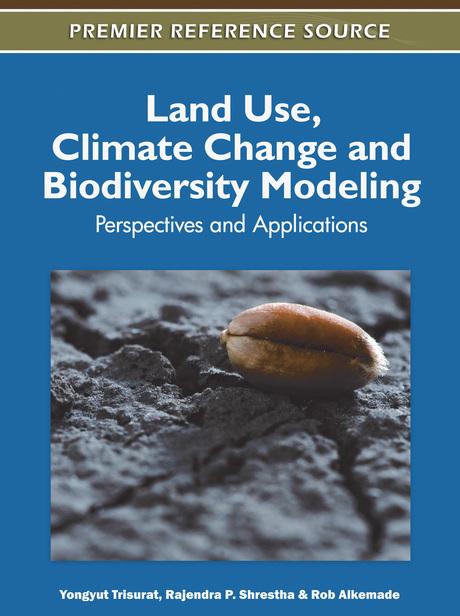 Land Use, Climate Change and Biodiversity Modeling: Perspectives and Applications by Rajendra P. Shrestha, Rob Alkemade, Yongyut Trisurat