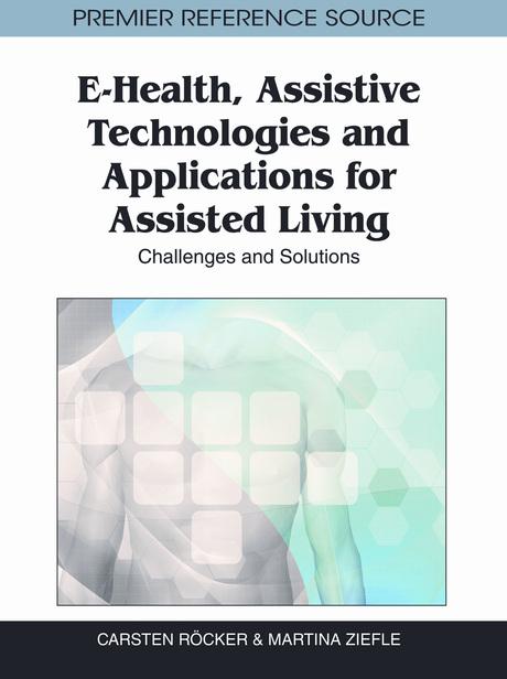 E-Health, Assistive Technologies and Applications for Assisted Living: Challenges and Solutions by Carsten Röcker, Martina Ziefle