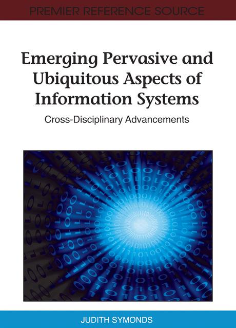 Emerging Pervasive and Ubiquitous Aspects of Information Systems: Cross-Disciplinary Advancements by Judith Symonds