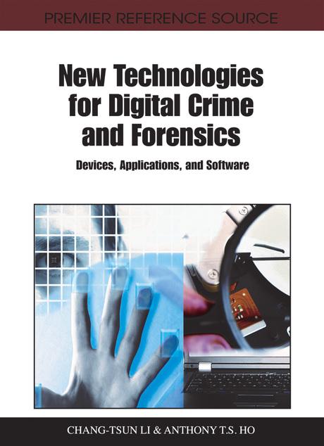 New Technologies for Digital Crime and Forensics: Devices, Applications, and Software by Anthony T. S. Ho, Chang-Tsun Li