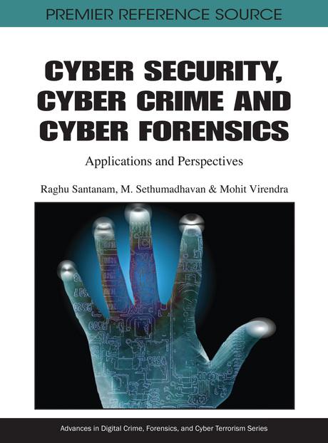 Cyber Security, Cyber Crime and Cyber Forensics: Applications and Perspectives by Mohit Virendra, M. Sethumadhavan, Raghu Santanam