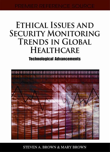 Ethical Issues and Security Monitoring Trends in Global Healthcare: Technological Advancements by Mary Brown, Steven A. Brown