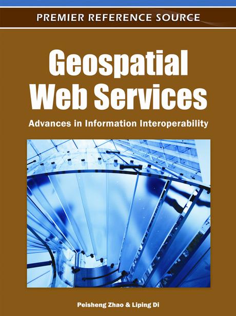 Geospatial Web Services: Advances in Information Interoperability by Liping Di, Peisheng Zhao