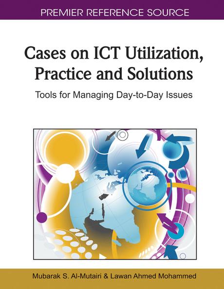 Cases on ICT Utilization, Practice and Solutions: Tools for Managing Day-to-Day Issues by Lawan Ahmed Mohammed, Mubarak S. Al-Mutairi