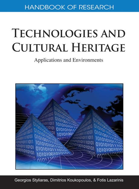 Handbook of Research on Technologies and Cultural Heritage: Applications and Environments by Dimitrios Koukopoulos, Fotis Lazarinis, Georgios Styliaras