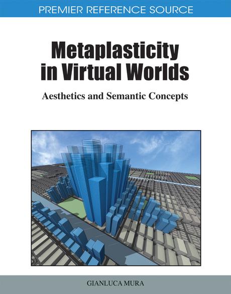 Metaplasticity in Virtual Worlds: Aesthetics and Semantic Concepts by Gianluca Mura