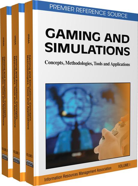 Gaming and Simulations: Concepts, Methodologies, Tools and Applications by Information Resources Management Association
