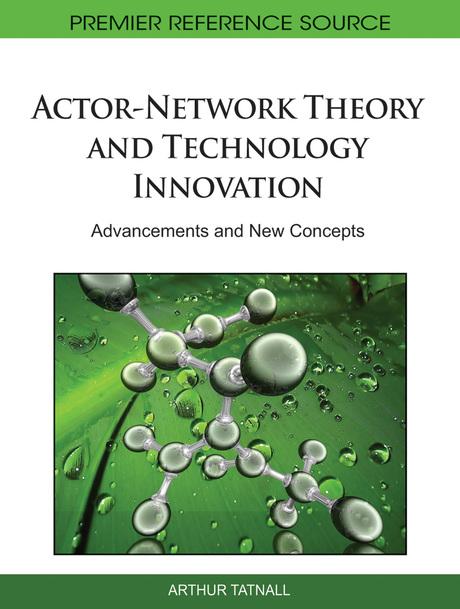Actor-Network Theory and Technology Innovation: Advancements and New Concepts by Arthur Tatnall